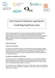 Joint Consumer Submission regarding the Credit Reporting Privacy Code Thank you for the opportunity to provide a submission regarding the Credit Reporting Privacy Code (CR Code). This submission has been prepared by the 