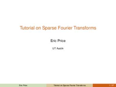 Tutorial on Sparse Fourier Transforms Eric Price UT Austin Eric Price