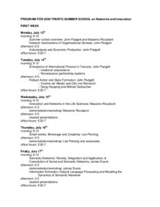 PROGRAM FOR 2009 TRENTO SUMMER SCHOOL on Networks and Innovation FIRST WEEK Monday, July 13th morning: 9-12 Summer school overview: John Padgett and Massimo Riccaboni Network mechanisms of Organizational Genesis: John Pa