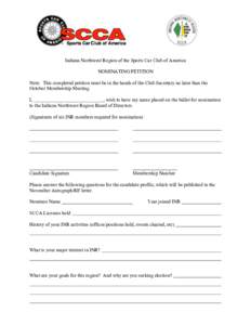 Indiana Northwest Region of the Sports Car Club of America NOMINATING PETITION Note: This completed petition must be in the hands of the Club Secretary no later than the October Membership Meeting. I, , wish to have my n