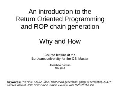 An introduction to the Return Oriented Programming and ROP chain generation Why and How Course lecture at the Bordeaux university for the CSI Master