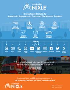 One Software Platform for Community Engagement + Emergency Management Together To engage the public wherever they are when it matters most - that’s what Nixle does for us. CHARLIE BECK