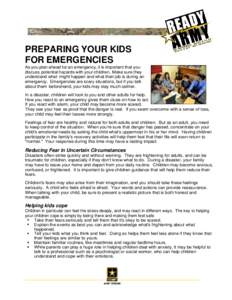 PREPARING YOUR KIDS FOR EMERGENCIES As you plan ahead for an emergency, it is important that you discuss potential hazards with your children. Make sure they understand what might happen and what their job is during an e
