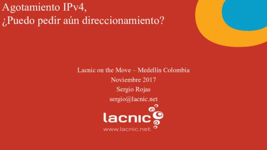 Agotamiento IPv4, ¿Puedo pedir aún direccionamiento? Lacnic on the Move – Medellín Colombia Noviembre 2017 Sergio Rojas