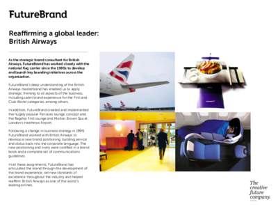 Reaﬃrming a global leader: British Airways As the strategic brand consultant for British Airways, FutureBrand has worked closely with the national flag carrier since the 1980s to develop and launch key branding initiat