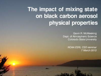 The impact of mixing state on black carbon aerosol physical properties Gavin R. McMeeking Dept. of Atmospheric Science Colorado State University