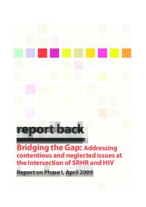 report back Bridging the Gap: Addressing contentious and neglected issues at the intersection of srhr and hiv Report on Phase I, April 2009