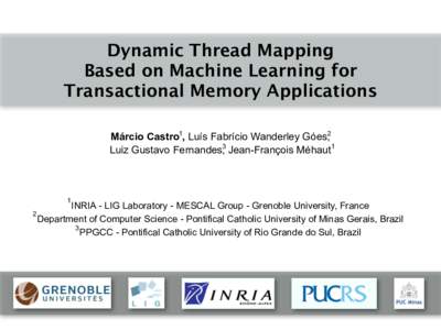 Dynamic Thread Mapping Based on Machine Learning for Transactional Memory Applications Márcio Castro1, Luís Fabrício Wanderley Góes,2 Luiz Gustavo Fernandes,3 Jean-François Méhaut1