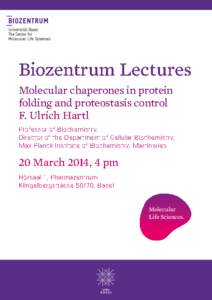 Biozentrum Lectures Molecular chaperones in protein folding and proteostasis control F. Ulrich Hartl Professor of Biochemistry, Director of the Department of Cellular Biochemistry,