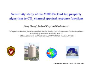 Sensitivity study of the MODIS cloud top property algorithm to CO2 channel spectral response functions Hong Zhang*, Richard Frey* and Paul Menzel+ * Cooperative Institute for Meteorological Satellite Studies, Space Scien