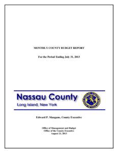 MONTHLY COUNTY BUDGET REPORT For the Period Ending July 31, 2013 Edward P. Mangano, County Executive  Office of Management and Budget