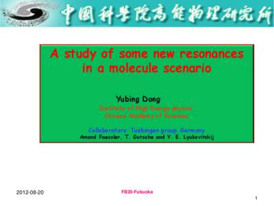A study of some new resonances in a molecule scenario Yubing Dong Institute of High Energy physics, Chinese Academy of Sciences Collaborators: Tuebingen group, Germany