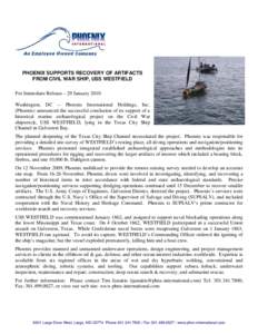PHOENIX SUPPORTS RECOVERY OF ARTIFACTS FROM CIVIL WAR SHIP, USS WESTFIELD For Immediate Release – 29 January 2010 Washington, DC -- Phoenix International Holdings, Inc. (Phoenix) announced the successful conclusion of 