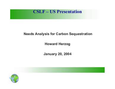 CSLF – US Presentation  Needs Analysis for Carbon Sequestration Howard Herzog January 20, 2004