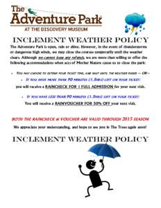 Inclement Weather Policy The Adventure Park is open, rain or shine. However, in the event of thunderstorms or dangerous high winds, we may close the courses temporarily until the weather clears. Although we cannot issue 
