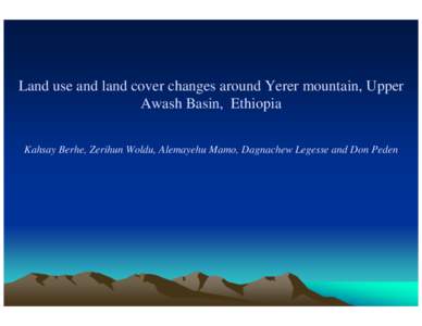 Land use and land cover changes around Yerer mountain, Upper Awash Basin, Ethiopia Kahsay Berhe, Zerihun Woldu, Alemayehu Mamo, Dagnachew Legesse and Don Peden Introduction Ethiopian Highlands