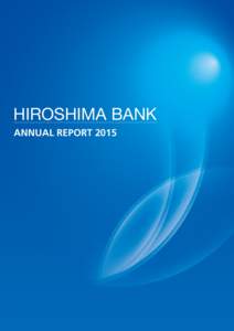 HIROSHIMA BANK ANNUAL REPORT 2015 Profile Founded in November 1878, the Hiroshima Bank, Ltd. (the “Bank”) is a regional financial institution headquartered in Hiroshima Prefecture, operating primarily in Hiroshima a