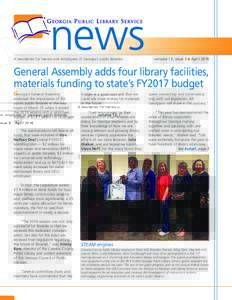 A newsletter for friends and employees of Georgia’s public libraries  volume 13, issue 5  April 2016 General Assembly adds four library facilities, materials funding to state’s FY2017 budget