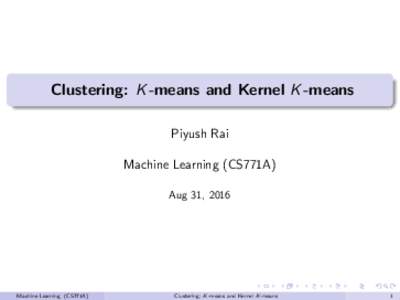 Clustering: K -means and Kernel K -means Piyush Rai Machine Learning (CS771A) Aug 31, 2016  Machine Learning (CS771A)