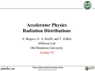 Accelerator Physics Radiation Distributions A. Bogacz, G. A. Krafft, and T. Zolkin Jefferson Lab Old Dominion University Lecture 10