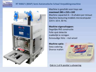 RT 900LF1 (MAP) Semi-Automatische Schaal Verpakkingsmachine Machine is geschikt voor trays van maximaal 280 x 210 x 100 Machine capaciteit 6 – 8 schalen per minuut Machine besturing middels microcomputer 220 V. 10 A. 5