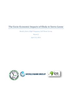 The Socio-Economic Impacts of Ebola in Sierra Leone Results from a High Frequency Cell Phone Survey Round 2 April 15, 2015  This note was prepared by Abubakarr Turay (Statistics Sierra Leone), Samuel Turay (Statistics S