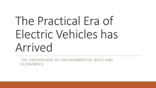 The Practical Era of Electric Vehicles has Arrived THE CROSSROADS OF ENVIRONMENTAL NEED AND ECONOMICS