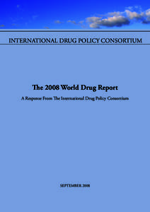 INTERNATIONAL DRUG POLICY CONSORTIUM  The 2008 World Drug Report A Response From The International Drug Policy Consortium  SEPTEMBER 2008