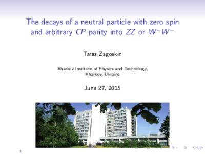 The decays of a neutral particle with zero spin and arbitrary CP parity into ZZ or W − W + Taras Zagoskin Kharkov Institute of Physics and Technology, Kharkov, Ukraine