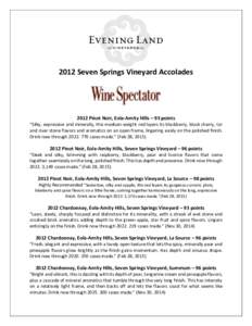 2012 Seven Springs Vineyard AccoladesPinot Noir, Eola-Amity Hills – 93 points “Silky, expressive and minerally, this medium-weight red layers its blackberry, black cherry, tar and river stone flavors and aroma