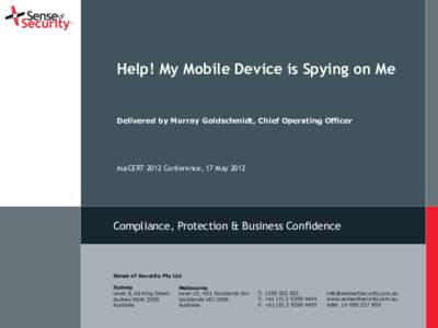 Help! My Mobile Device is Spying on Me  Delivered by Murray Goldschmidt, Chief Operating Officer AusCERT 2012 Conference, 17 May 2012