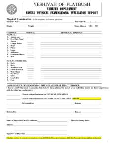 YESHIVAH OF FLATBUSH ATHLETIC DEPARTMENT ANNUAL PHYSICAL EXAMINATION& EVALUATION REPORT Physical Examination (To be completed by licensed physician) Student’s Name Height
