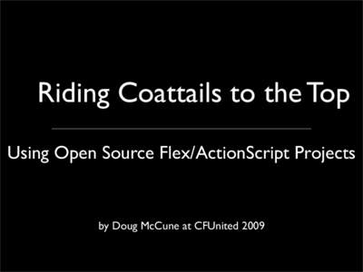 Riding Coattails to the Top Using Open Source Flex/ActionScript Projects by Doug McCune at CFUnited 2009  Hi, my name is Doug