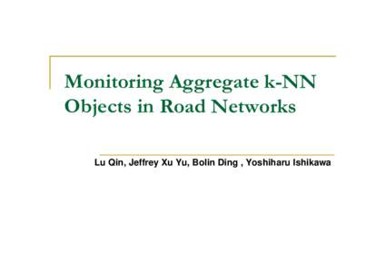 Monitoring Aggregate k-NN Objects in Road Networks Lu Qin, Jeffrey Xu Yu, Bolin Ding , Yoshiharu Ishikawa Outline 