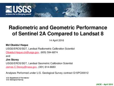Radiometric and Geometric Performance of Sentinel 2A Compared to Landsat 8 14 April 2016 Md Obaidul Haque USGS/EROS/SGT, Landsat Radiometric Calibration Scientist , (