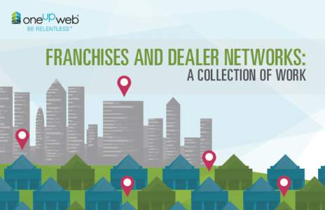 FRANCHISES AND DEALER NETWORKS: A COLLECTION OF WORK WELCOME TO ONEUPWEB  WE’RE A FULL-SERVICE DIGITAL MARKETING AGENCY