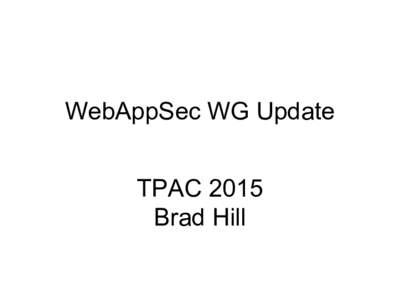 WebAppSec WG Update TPAC 2015 Brad Hill Scope Expansion •
