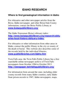 IDAHO RESEARCH Where to find genealogical information in Idaho For obituaries and other newspaper articles from the Boise, Idaho newspaper, and other Boise/Ada County information, contact the Boise Public Library at www.