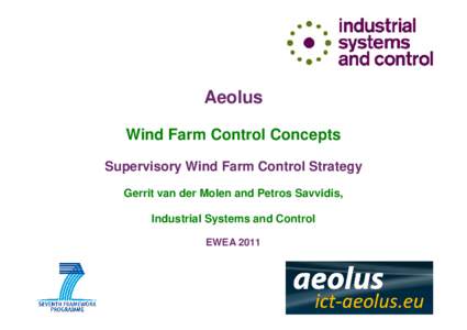 Aeolus Wind Farm Control Concepts Supervisory Wind Farm Control Strategy Gerrit van der Molen and Petros Savvidis, Industrial Systems and Control EWEA 2011