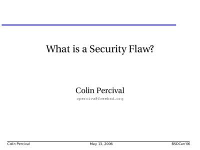 What is a Security Flaw?  Colin Percival   Colin Percival