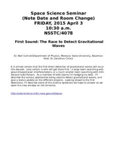Space Science Seminar (Note Date and Room Change) FRIDAY, 2015 April 3 10:30 a.m. NSSTC/4078 First Sound: The Race to Detect Gravitational