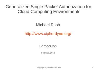 Generalized Single Packet Authorization for Cloud Computing Environments Michael Rash http://www.cipherdyne.org/ ShmooCon February, 2013