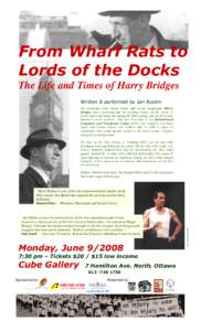 From Wharf Rats to Lords of the Docks The Life and Times of Harry Bridges Written & performed by Ian Ruskin An Australian born labour leader and social campaigner Harry Bridges had a profound and far-reaching impact on t