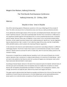 Mogens Ove Madsen, Aalborg University The Third Nordic Post-Keynesian Conference Aalborg University, May, 2014 Abstract Shackle in time - time in Shackle One of the interesting aspects of Keynesian economics is t