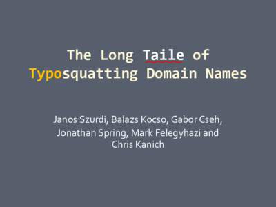 The Long Taile of Typosquatting Domain Names Janos Szurdi, Balazs Kocso, Gabor Cseh, Jonathan Spring, Mark Felegyhazi and Chris Kanich
