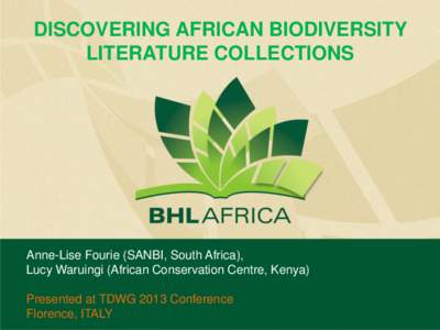DISCOVERING AFRICAN BIODIVERSITY LITERATURE COLLECTIONS Anne-Lise Fourie (SANBI, South Africa), Lucy Waruingi (African Conservation Centre, Kenya) Presented at TDWG 2013 Conference
