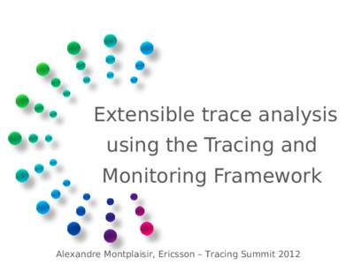 Extensible trace analysis using the Tracing and Monitoring Framework Alexandre Montplaisir, Ericsson – Tracing Summit 2012