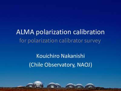 ALMA polarization calibration for polarization calibrator survey Kouichiro Nakanishi (Chile Observatory, NAOJ)