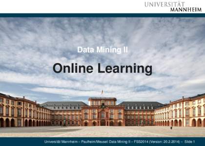Data Mining II  Online Learning Universität Mannheim – Paulheim/Meusel: Data Mining II – FSS2014 (Version: [removed]) – Slide 1