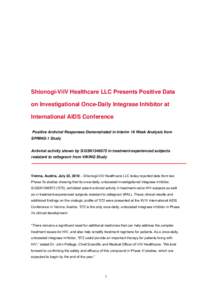 Shionogi-ViiV Healthcare LLC Presents Positive Data on Investigational Once-Daily Integrase Inhibitor at International AIDS Conference Positive Antiviral Responses Demonstrated in Interim 16 Week Analysis from SPRING-1 S